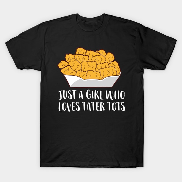 Just a Girl Who Loves Tater Tots Funny Women Tater Tots Girl T-Shirt by EQDesigns